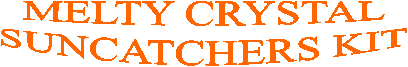 MELTY CRYSTAL
SUNCATCHERS KIT